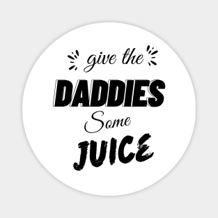 give the daddies some juice Magnet